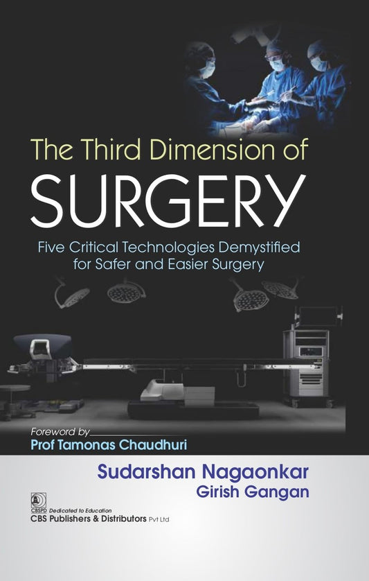 The Third Dimension Of Surgery Five Critical Technologies Demystified For Safer And Easier Surgery (HB)