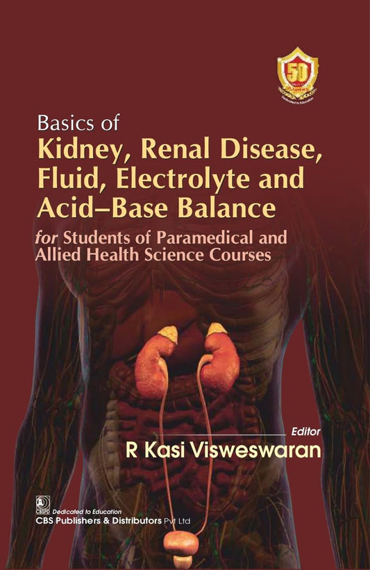 Basics Of Kidney Renal Disease Fluid Electrolyte And Acid Base Balance For Students Of Paramedical And Allied Health Science Courses (PB)